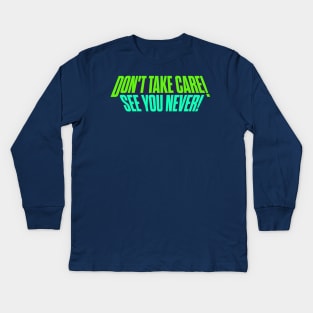 Don't Take Care, See You Never! Kids Long Sleeve T-Shirt